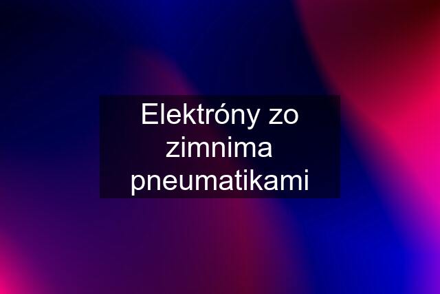 Elektróny zo zimnima pneumatikami