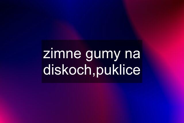 zimne gumy na diskoch,puklice