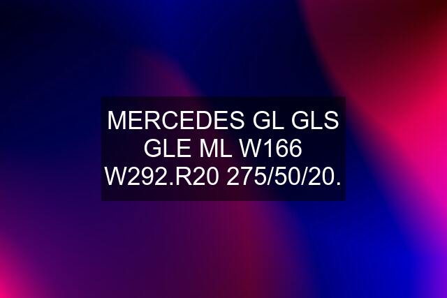 MERCEDES GL GLS GLE ML W166 W292.R20 275/50/20.