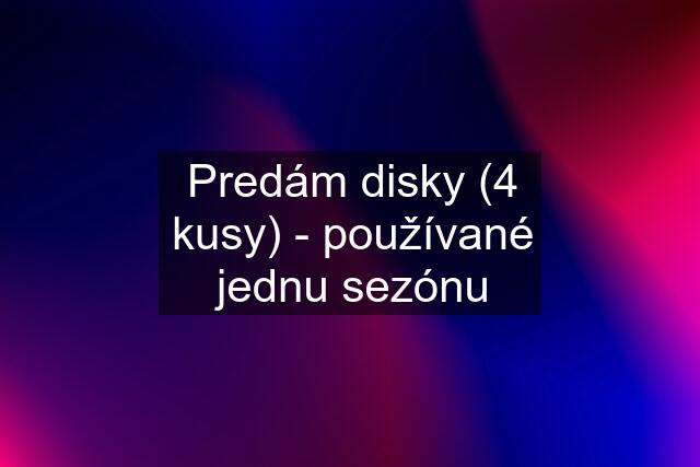 Predám disky (4 kusy) - používané jednu sezónu