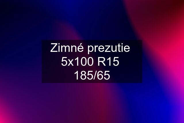 Zimné prezutie  5x100 R15  185/65