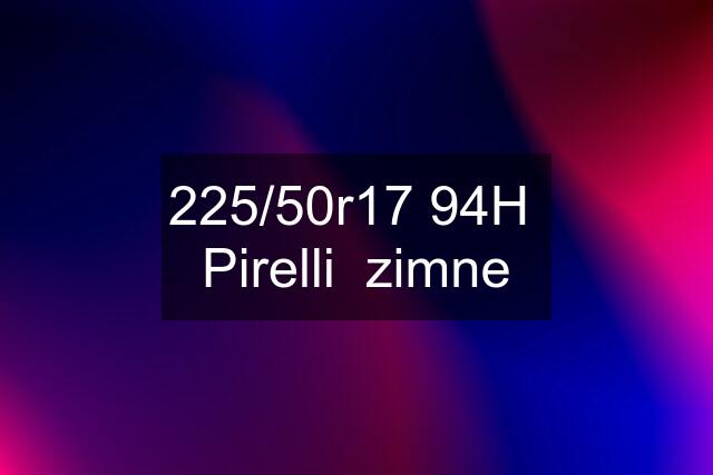 225/50r17 94H  Pirelli  zimne