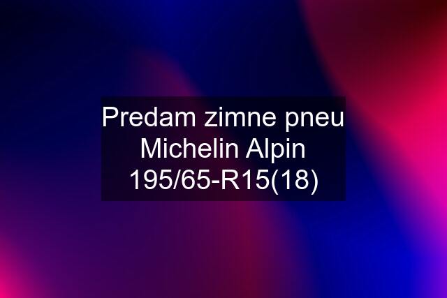 Predam zimne pneu Michelin Alpin 195/65-R15(18)