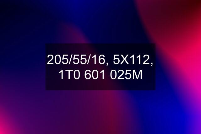 205/55/16, 5X112, 1T0 601 025M