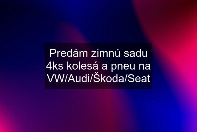 Predám zimnú sadu 4ks kolesá a pneu na VW/Audi/Škoda/Seat