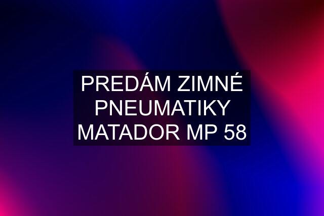 PREDÁM ZIMNÉ PNEUMATIKY MATADOR MP 58