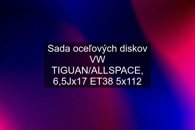 Sada oceľových diskov VW TIGUAN/ALLSPACE, 6,5Jx17 ET38 5x112