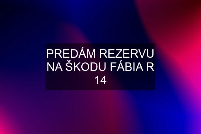 PREDÁM REZERVU NA ŠKODU FÁBIA R 14