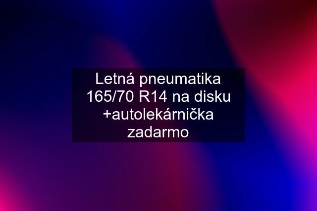 Letná pneumatika 165/70 R14 na disku +autolekárnička zadarmo