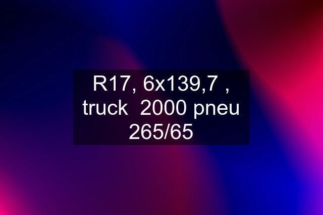 R17, 6x139,7 , truck  2000 pneu 265/65