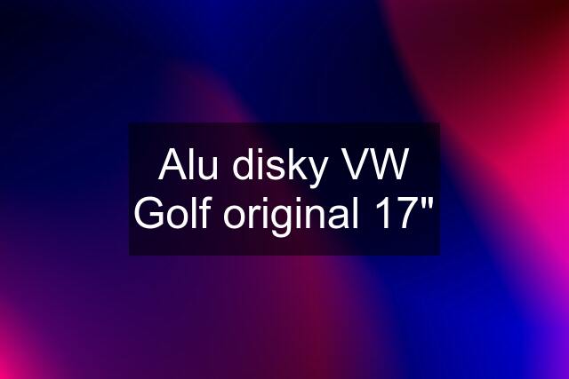 Alu disky VW Golf original 17"