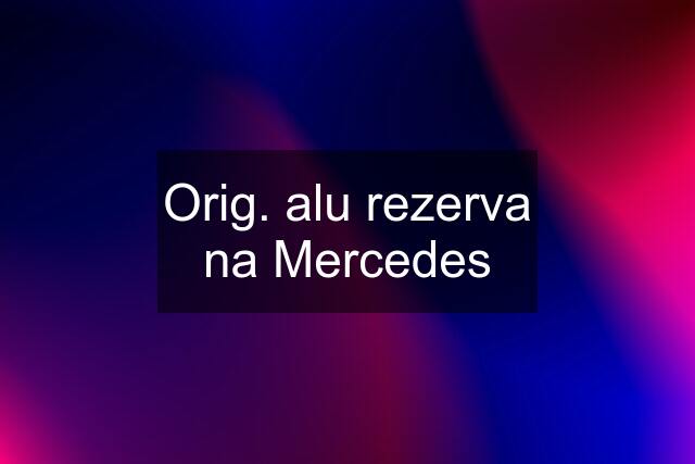 Orig. alu rezerva na Mercedes