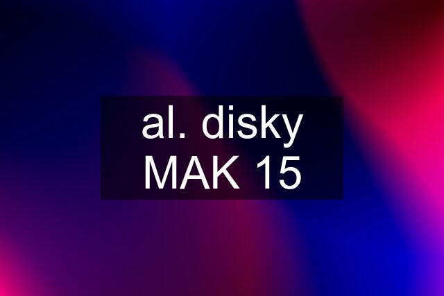 al. disky MAK 15