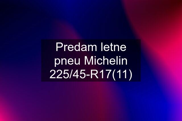 Predam letne pneu Michelin 225/45-R17(11)