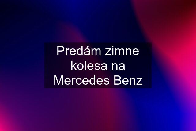 Predám zimne kolesa na Mercedes Benz