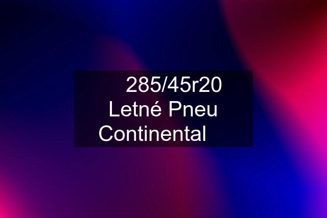 ✅ 285/45r20 Letné Pneu Continental ✅