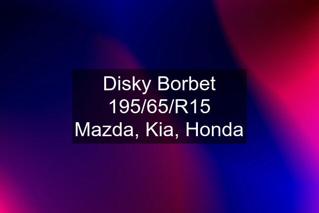 Disky Borbet 195/65/R15 Mazda, Kia, Honda