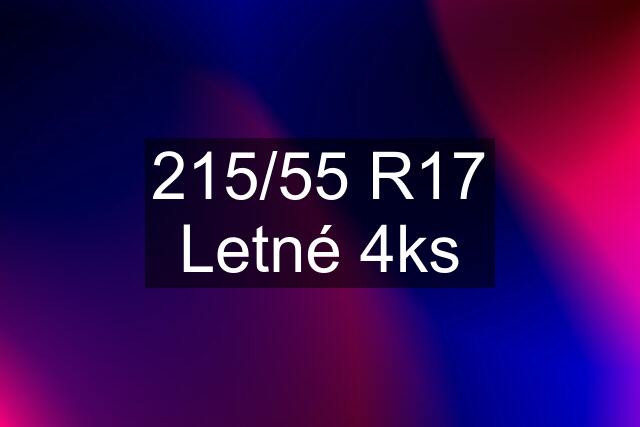 215/55 R17 Letné 4ks