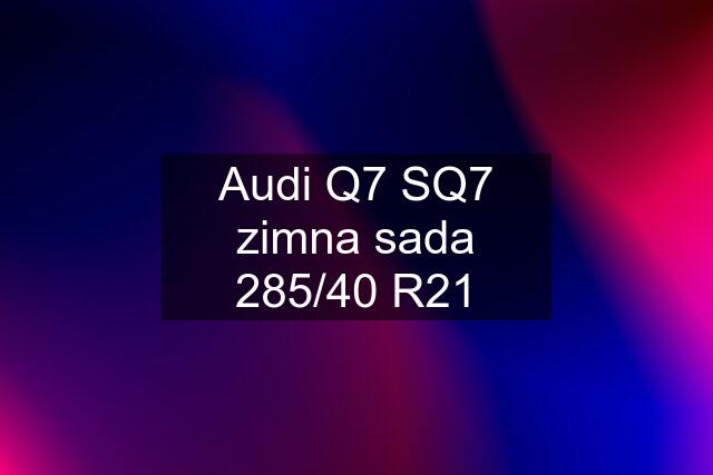 Audi Q7 SQ7 zimna sada 285/40 R21