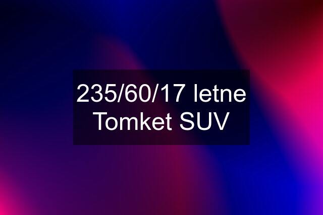 235/60/17 letne Tomket SUV