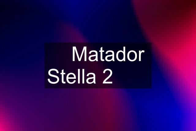 ✅️ Matador Stella 2️⃣ ❌️