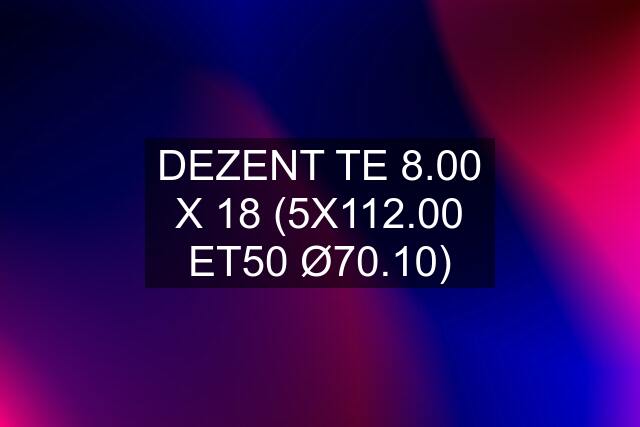 DEZENT TE 8.00 X 18 (5X112.00 ET50 Ø70.10)