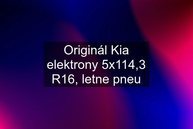 Originál Kia elektrony 5x114,3 R16, letne pneu