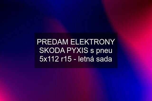 PREDAM ELEKTRONY SKODA PYXIS s pneu 5x112 r15 - letná sada