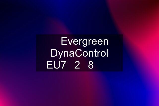 ✅️ Evergreen DynaControl EU7️⃣2️⃣8️⃣ ❌️