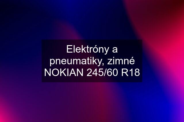 Elektróny a pneumatiky, zimné NOKIAN 245/60 R18