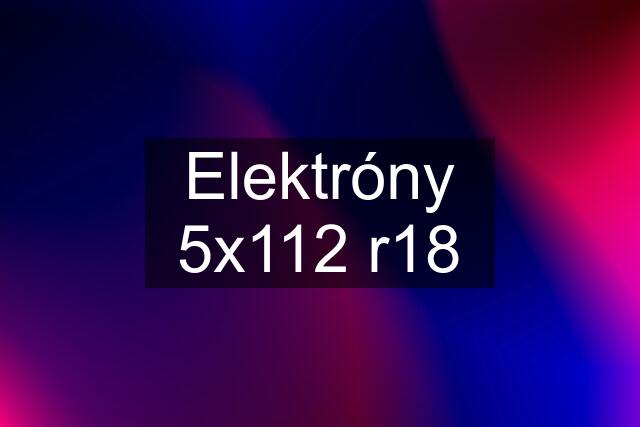 Elektróny 5x112 r18