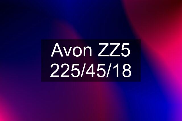 Avon ZZ5 225/45/18