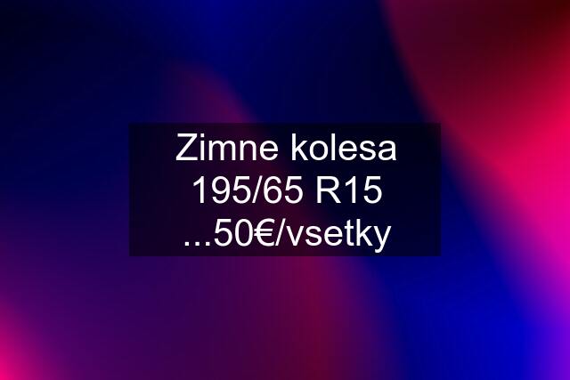 Zimne kolesa 195/65 R15 ...50€/vsetky