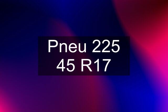 Pneu 225 45 R17