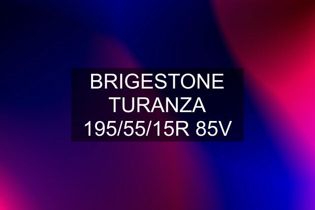 BRIGESTONE TURANZA 195/55/15R 85V