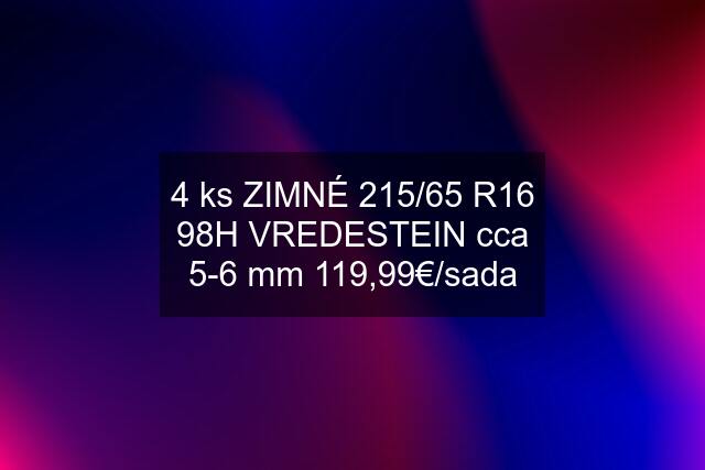 4 ks ZIMNÉ 215/65 R16 98H VREDESTEIN cca 5-6 mm 119,99€/sada