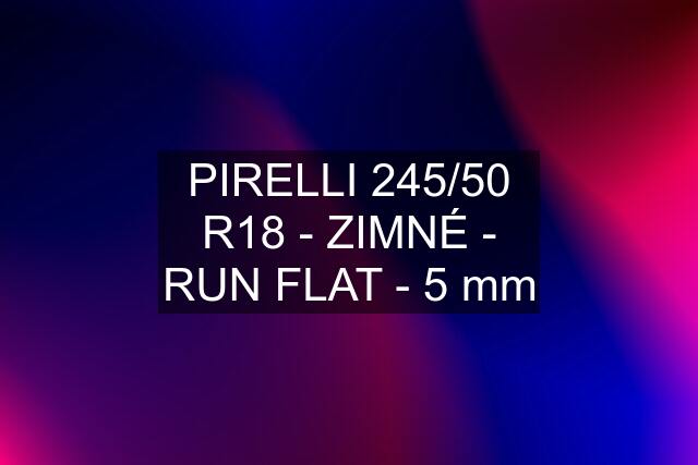 PIRELLI 245/50 R18 - ZIMNÉ - RUN FLAT - 5 mm