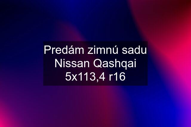 Predám zimnú sadu Nissan Qashqai 5x113,4 r16