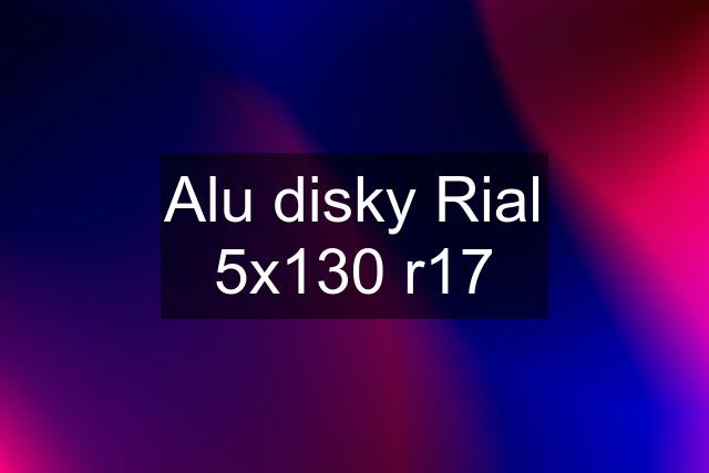 Alu disky Rial 5x130 r17