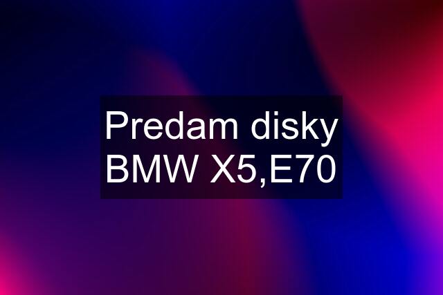 Predam disky BMW X5,E70