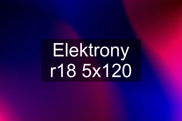 Elektrony r18 5x120
