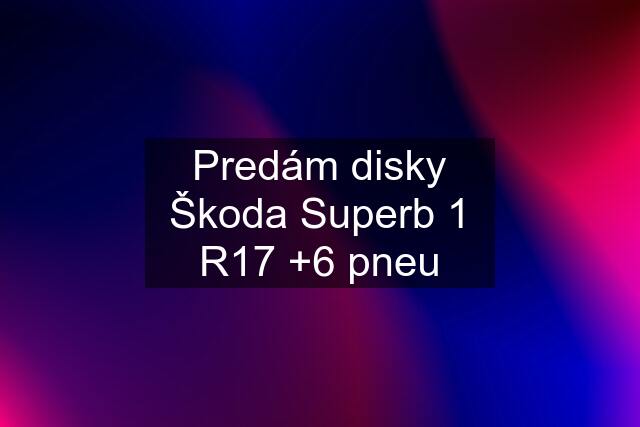 Predám disky Škoda Superb 1 R17 +6 pneu