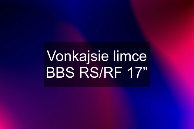 Vonkajsie limce BBS RS/RF 17”