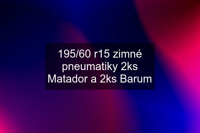 195/60 r15 zimné pneumatiky 2ks Matador a 2ks Barum