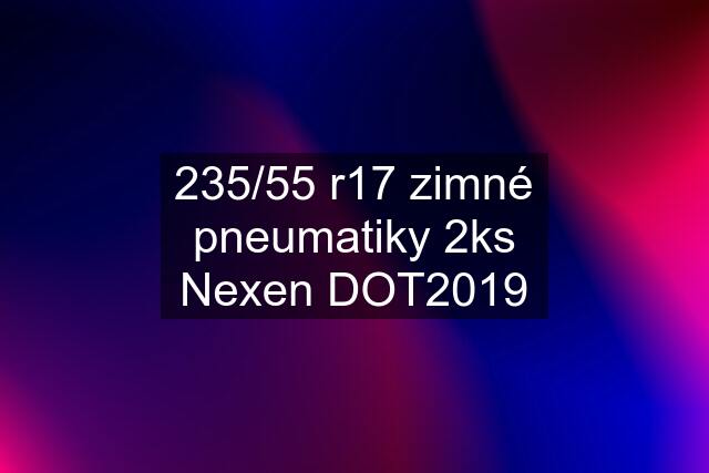 235/55 r17 zimné pneumatiky 2ks Nexen DOT2019