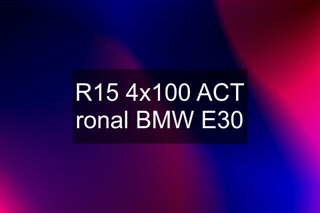 R15 4x100 ACT ronal BMW E30