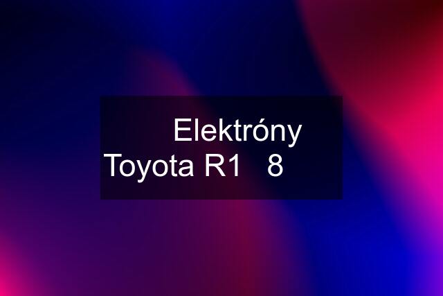 ✅️ Elektróny Toyota R1️⃣8️⃣ ❌️