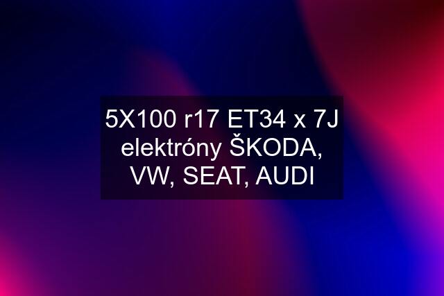 5X100 r17 ET34 x 7J elektróny ŠKODA, VW, SEAT, AUDI