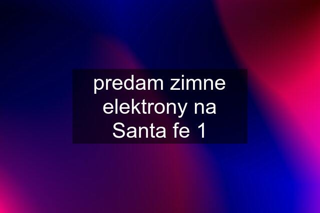 predam zimne elektrony na Santa fe 1