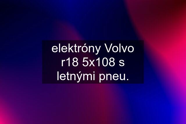 elektróny Volvo r18 5x108 s letnými pneu.